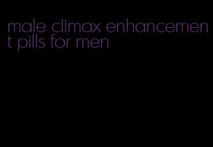 male climax enhancement pills for men