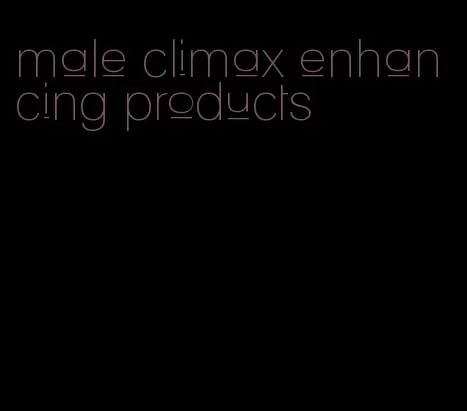 male climax enhancing products