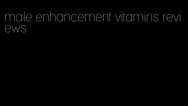 male enhancement vitamins reviews