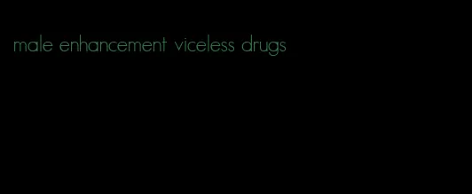 male enhancement viceless drugs