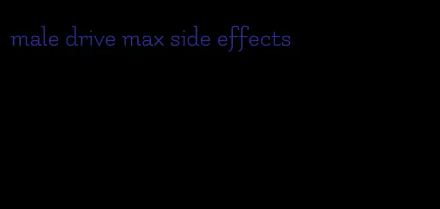 male drive max side effects