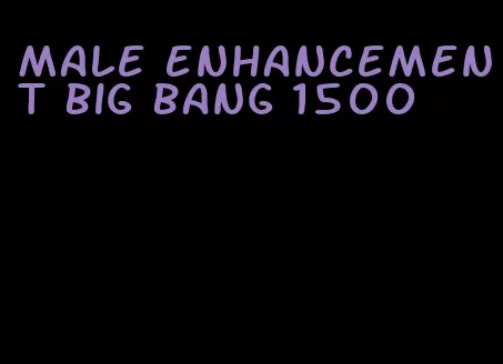 male enhancement big bang 1500