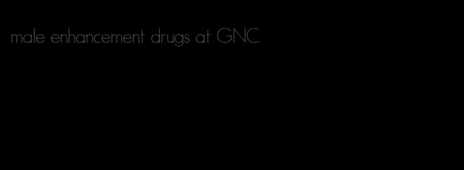 male enhancement drugs at GNC