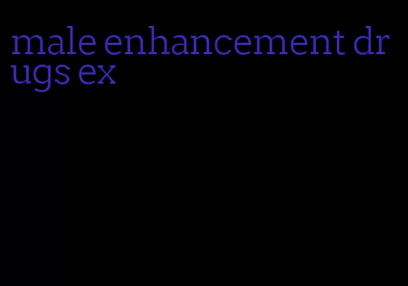 male enhancement drugs ex