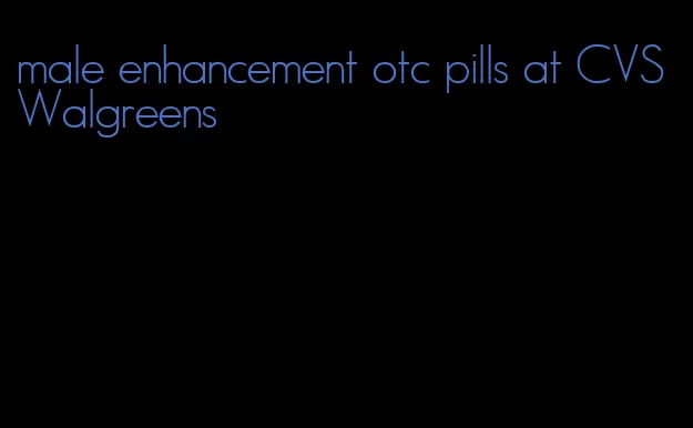 male enhancement otc pills at CVS Walgreens