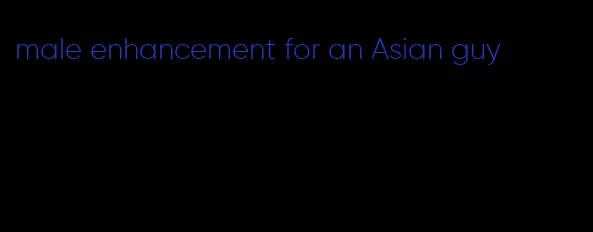 male enhancement for an Asian guy