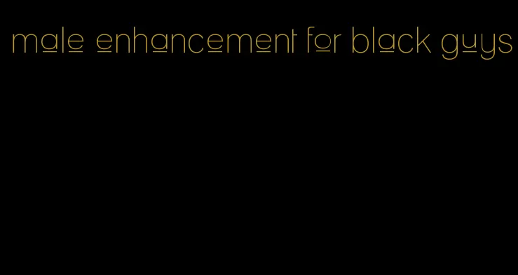 male enhancement for black guys