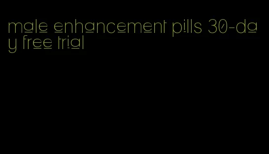 male enhancement pills 30-day free trial