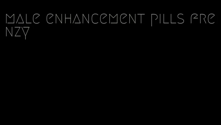 male enhancement pills frenzy