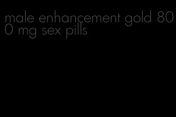 male enhancement gold 800 mg sex pills