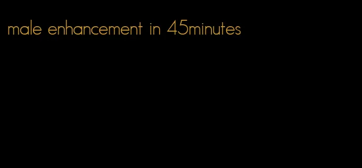 male enhancement in 45minutes