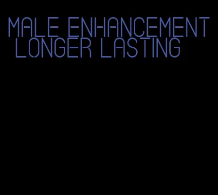 male enhancement longer lasting