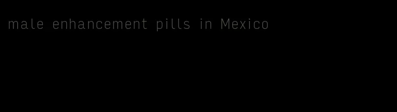 male enhancement pills in Mexico