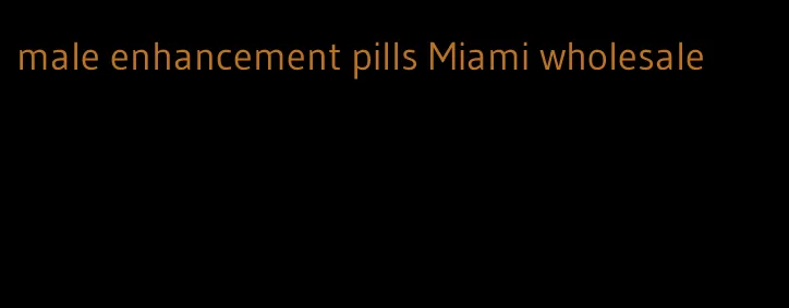 male enhancement pills Miami wholesale