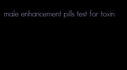 male enhancement pills test for toxin