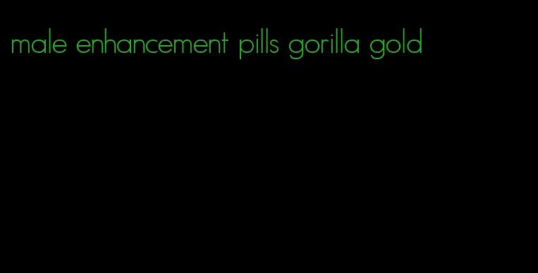 male enhancement pills gorilla gold