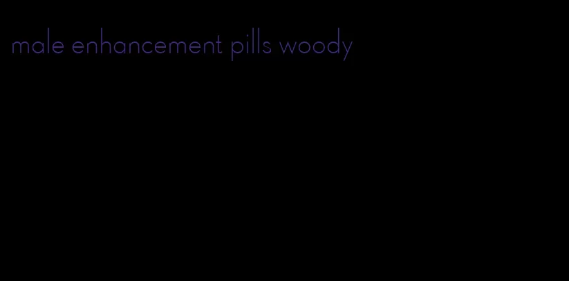 male enhancement pills woody