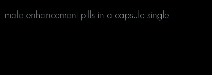 male enhancement pills in a capsule single