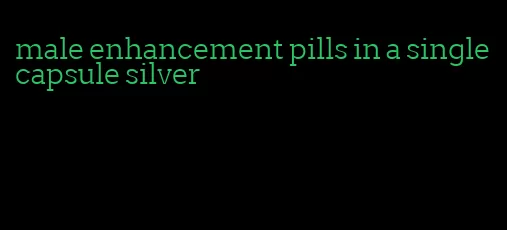 male enhancement pills in a single capsule silver