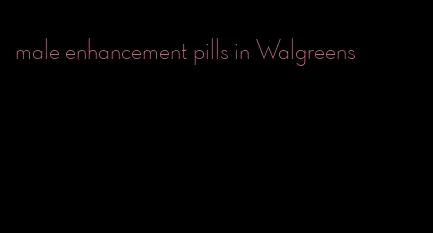 male enhancement pills in Walgreens