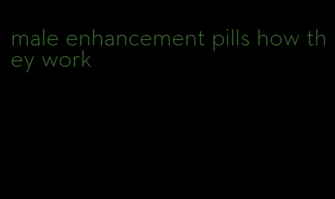 male enhancement pills how they work