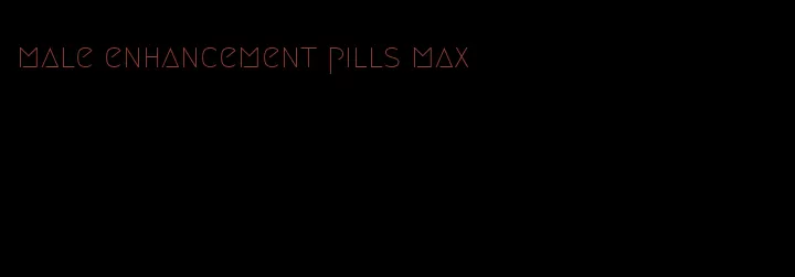 male enhancement pills max