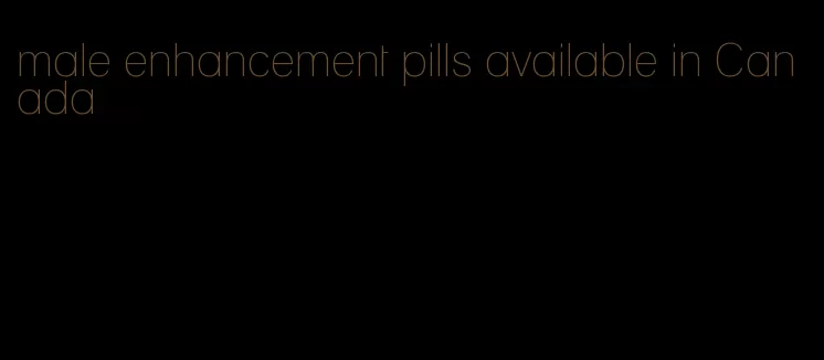 male enhancement pills available in Canada