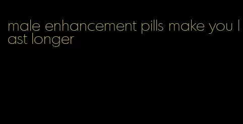 male enhancement pills make you last longer