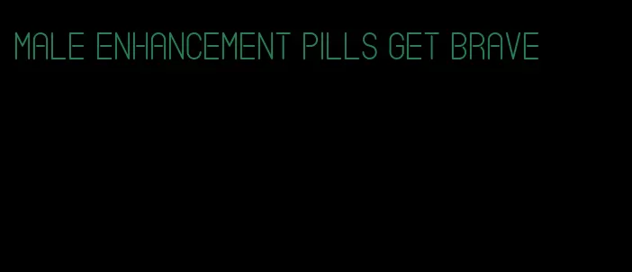 male enhancement pills get brave