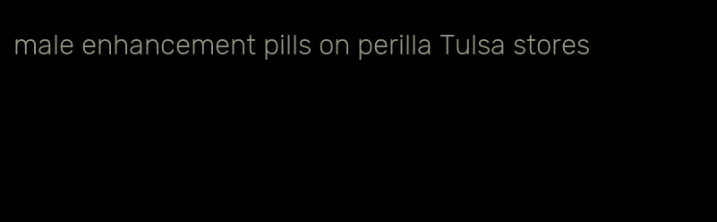 male enhancement pills on perilla Tulsa stores