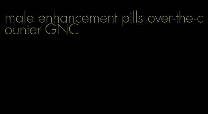 male enhancement pills over-the-counter GNC