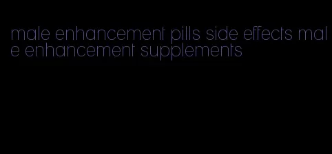 male enhancement pills side effects male enhancement supplements