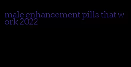 male enhancement pills that work 2022