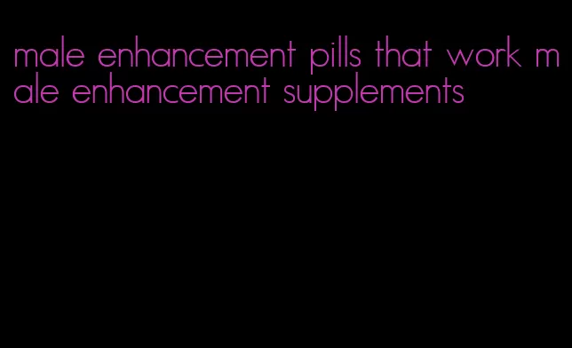 male enhancement pills that work male enhancement supplements