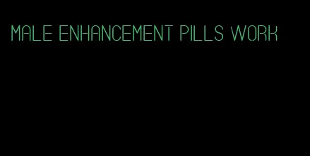 male enhancement pills work