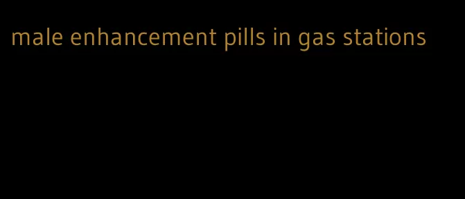 male enhancement pills in gas stations