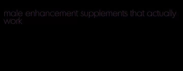 male enhancement supplements that actually work