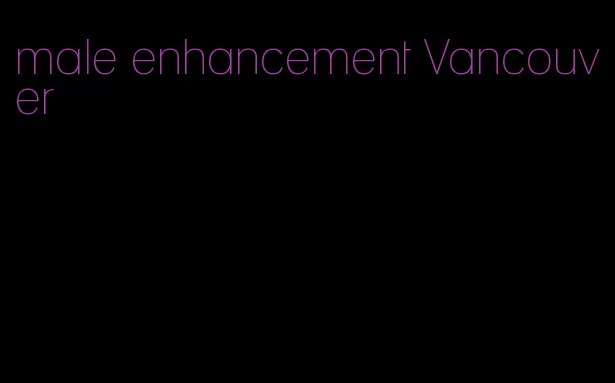 male enhancement Vancouver