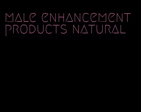 male enhancement products natural