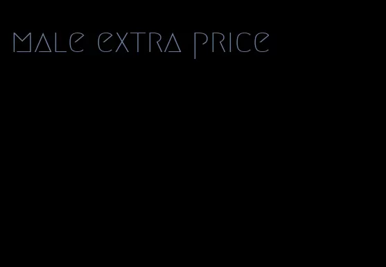 male extra price