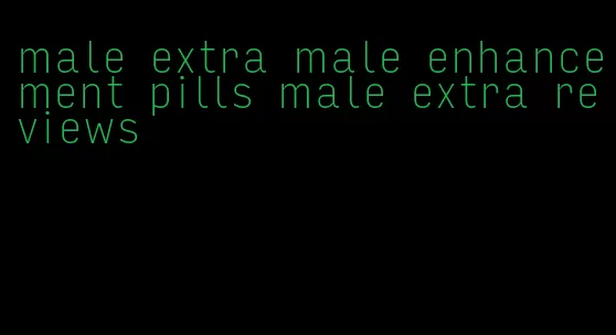 male extra male enhancement pills male extra reviews