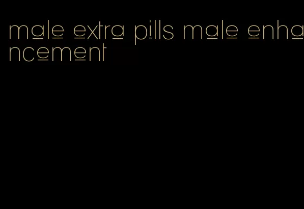 male extra pills male enhancement