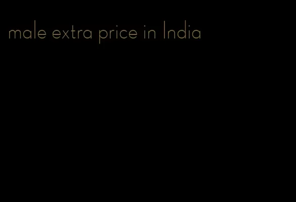 male extra price in India