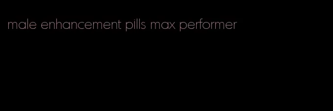 male enhancement pills max performer