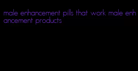 male enhancement pills that work male enhancement products