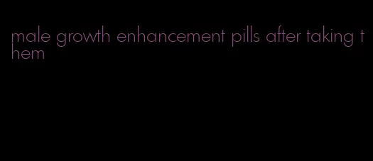 male growth enhancement pills after taking them