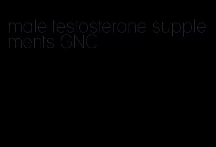 male testosterone supplements GNC