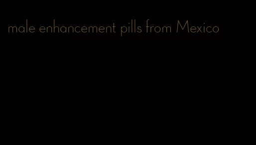 male enhancement pills from Mexico