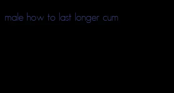 male how to last longer cum