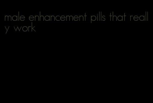 male enhancement pills that really work